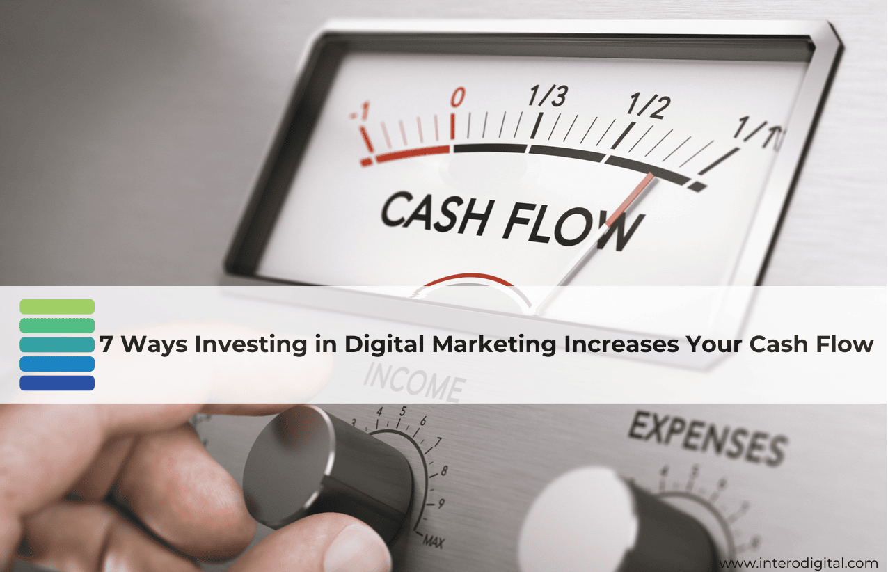 7 Ways Investing in Digital Marketing Increases Your Cash Flow